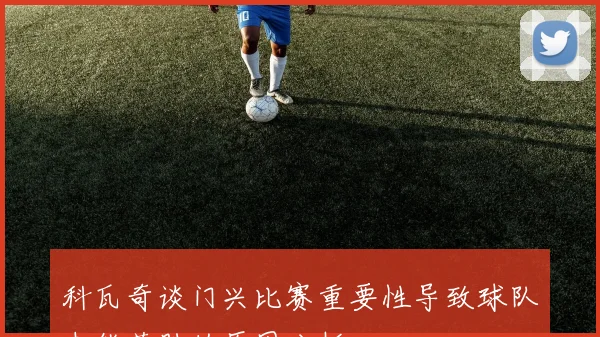 科瓦奇谈门兴比赛重要性导致球队未能获胜的原因分析