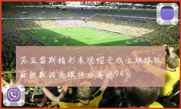 苏亚雷斯精彩表现帽子戏法助球队获胜数据亮眼评分高达94分